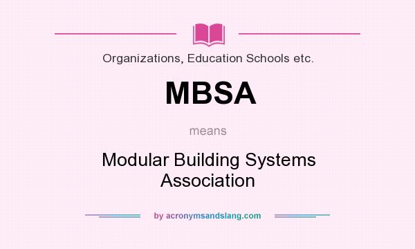 What does MBSA mean? It stands for Modular Building Systems Association