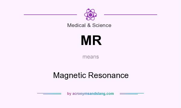 What does MR mean? It stands for Magnetic Resonance