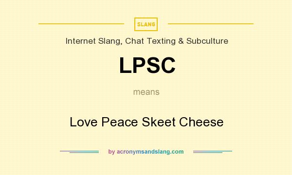 What does LPSC mean? It stands for Love Peace Skeet Cheese