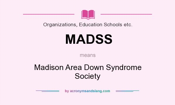 What does MADSS mean? It stands for Madison Area Down Syndrome Society