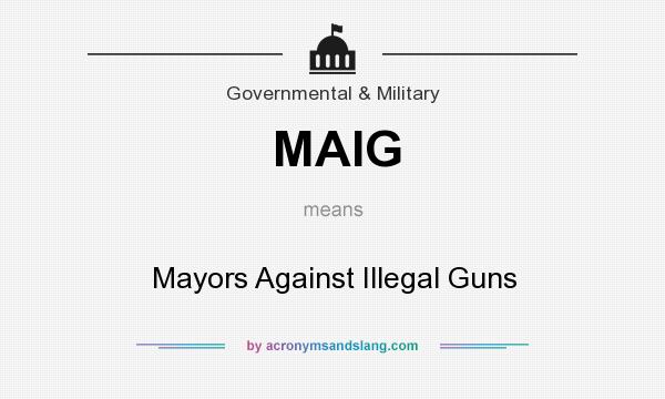 What does MAIG mean? It stands for Mayors Against Illegal Guns