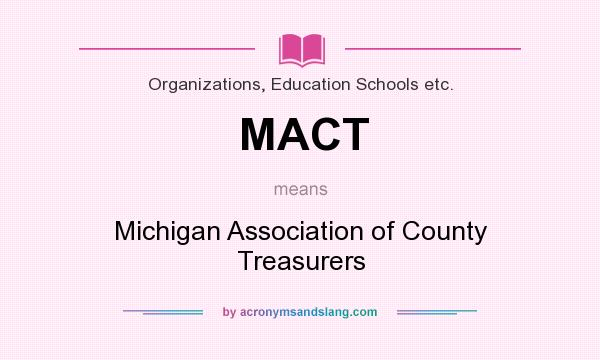 What does MACT mean? It stands for Michigan Association of County Treasurers