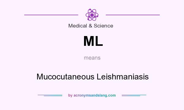 What does ML mean? It stands for Mucocutaneous Leishmaniasis