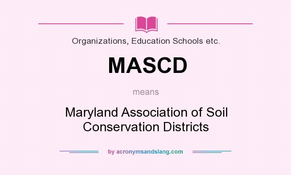 What does MASCD mean? It stands for Maryland Association of Soil Conservation Districts