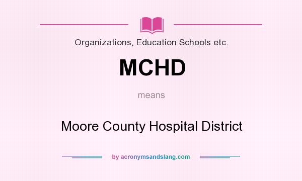 What does MCHD mean? It stands for Moore County Hospital District