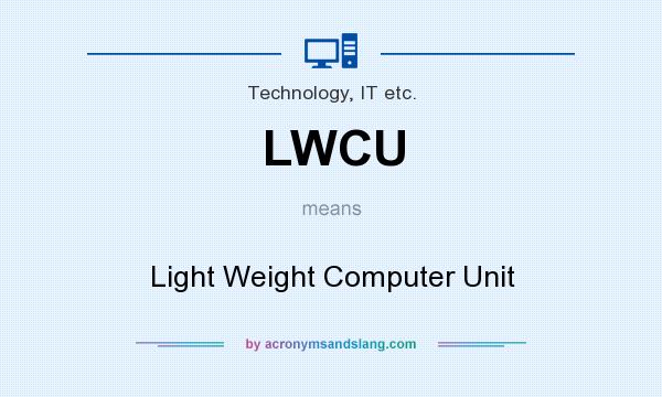 What does LWCU mean? It stands for Light Weight Computer Unit