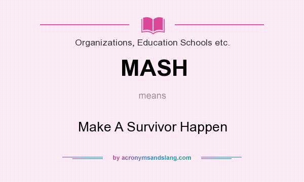 What does MASH mean? It stands for Make A Survivor Happen