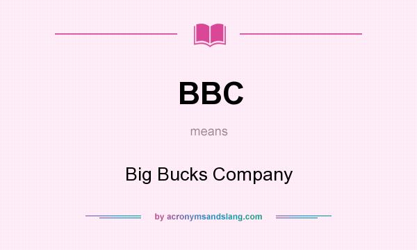What does BBC mean? It stands for Big Bucks Company