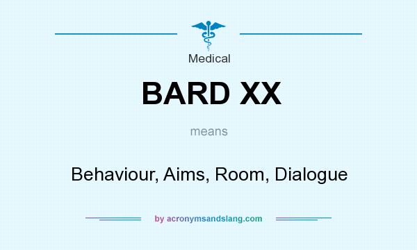 What does BARD XX mean? It stands for Behaviour, Aims, Room, Dialogue