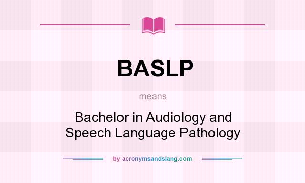 What does BASLP mean? It stands for Bachelor in Audiology and Speech Language Pathology