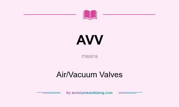 What does AVV mean? It stands for Air/Vacuum Valves