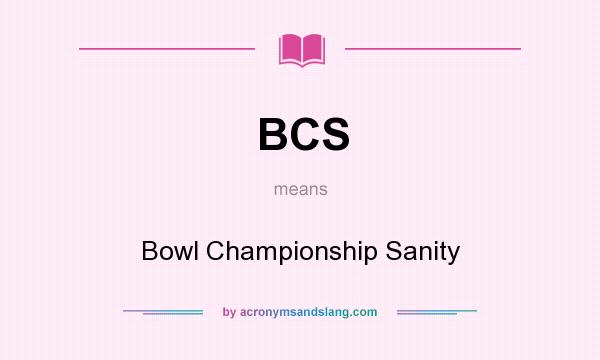 What does BCS mean? It stands for Bowl Championship Sanity