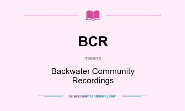 What does BCR mean? It stands for Backwater Community Recordings