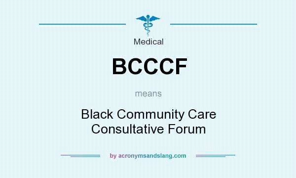 What does BCCCF mean? It stands for Black Community Care Consultative Forum