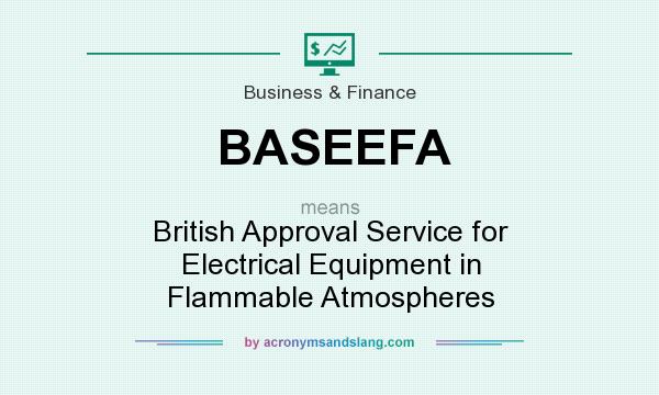 What does BASEEFA mean? It stands for British Approval Service for Electrical Equipment in Flammable Atmospheres