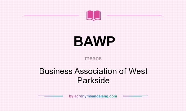 What does BAWP mean? It stands for Business Association of West Parkside