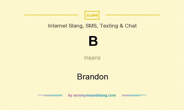 What does B mean? It stands for Brandon
