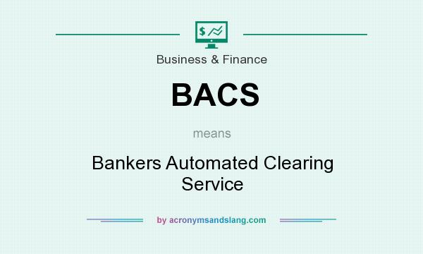What does BACS mean? It stands for Bankers Automated Clearing Service
