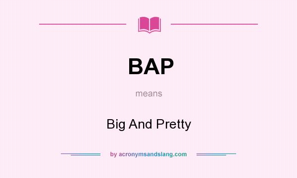 What does BAP mean? It stands for Big And Pretty