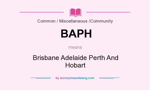 What does BAPH mean? It stands for Brisbane Adelaide Perth And Hobart