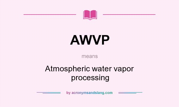 What does AWVP mean? It stands for Atmospheric water vapor processing