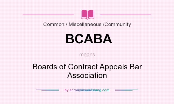 What does BCABA mean? It stands for Boards of Contract Appeals Bar Association