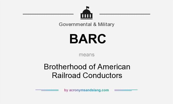 What does BARC mean? It stands for Brotherhood of American Railroad Conductors