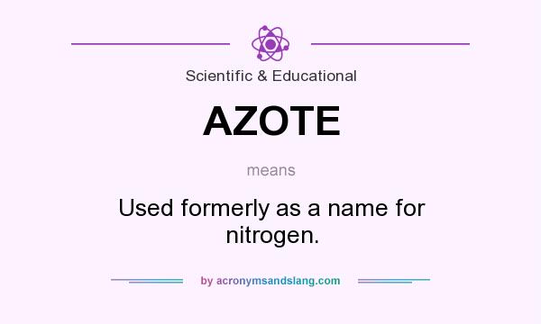 What does AZOTE mean? It stands for Used formerly as a name for nitrogen.