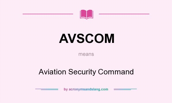What does AVSCOM mean? It stands for Aviation Security Command