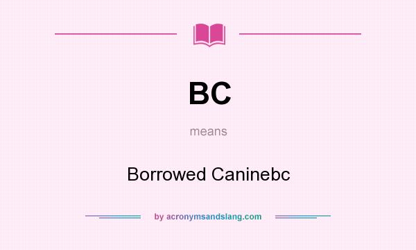 What does BC mean? It stands for Borrowed Caninebc