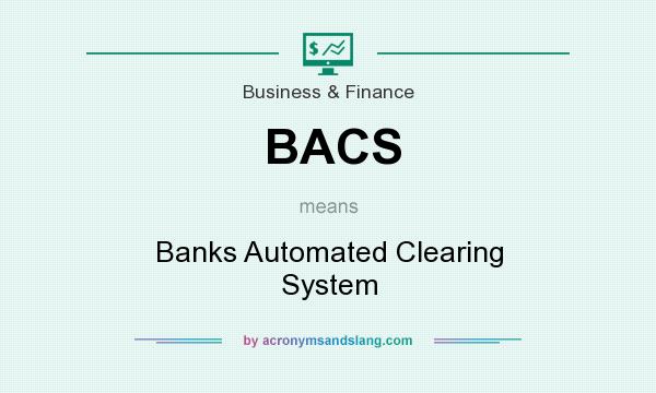 What does BACS mean? It stands for Banks Automated Clearing System