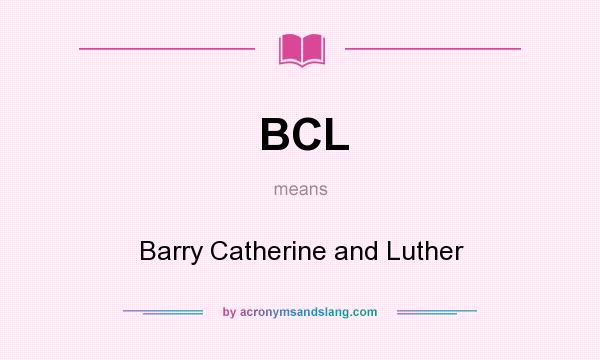What does BCL mean? It stands for Barry Catherine and Luther