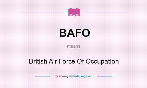 What does BAFO mean? It stands for British Air Force Of Occupation