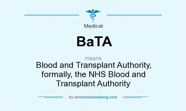 What does BaTA mean? It stands for Blood and Transplant Authority, formally, the NHS Blood and Transplant Authority