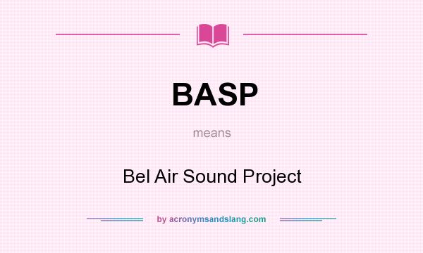 What does BASP mean? It stands for Bel Air Sound Project