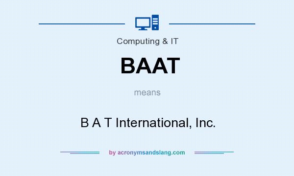 What does BAAT mean? It stands for B A T International, Inc.