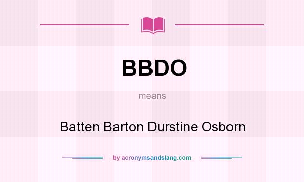 What does BBDO mean? It stands for Batten Barton Durstine Osborn