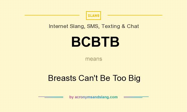 What does BCBTB mean? It stands for Breasts Can`t Be Too Big