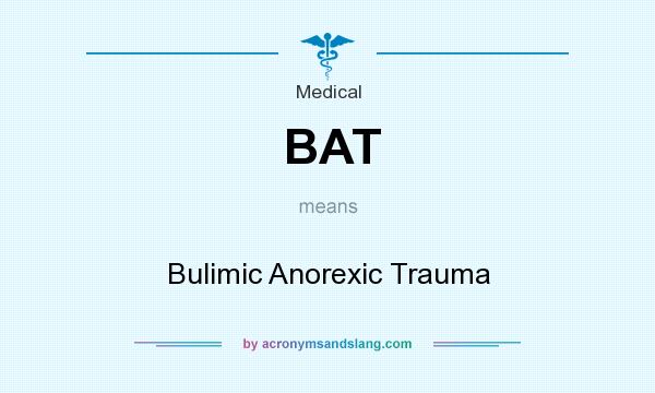 What does BAT mean? It stands for Bulimic Anorexic Trauma