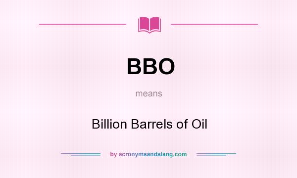 What does BBO mean? It stands for Billion Barrels of Oil