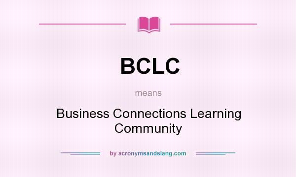 What does BCLC mean? It stands for Business Connections Learning Community