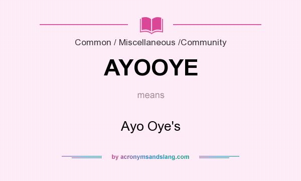 What does AYOOYE mean? It stands for Ayo Oye`s