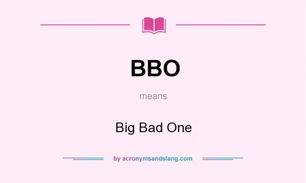 What does BBO mean? It stands for Big Bad One