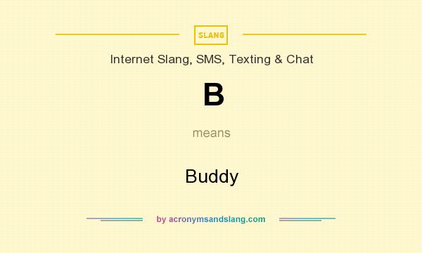 What does B mean? It stands for Buddy