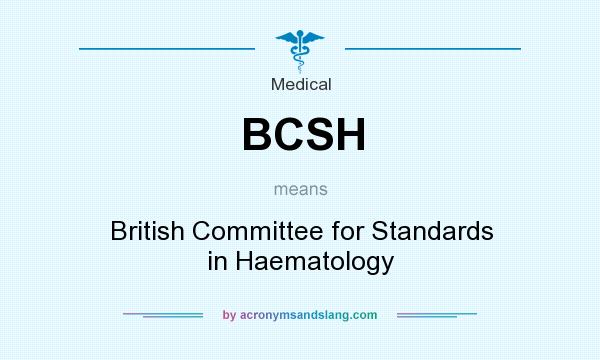 What does BCSH mean? It stands for British Committee for Standards in Haematology