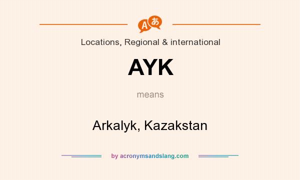 What does AYK mean? It stands for Arkalyk, Kazakstan