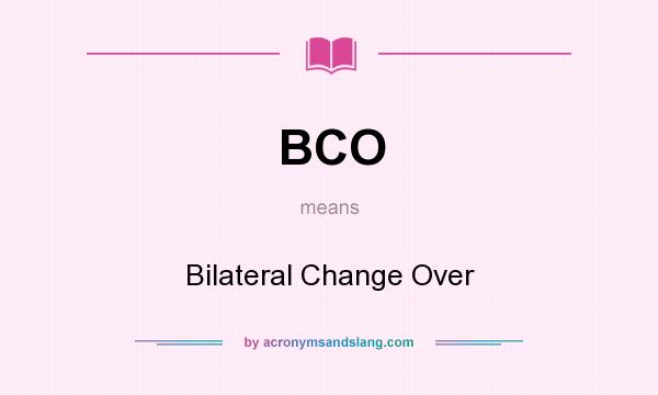What does BCO mean? It stands for Bilateral Change Over