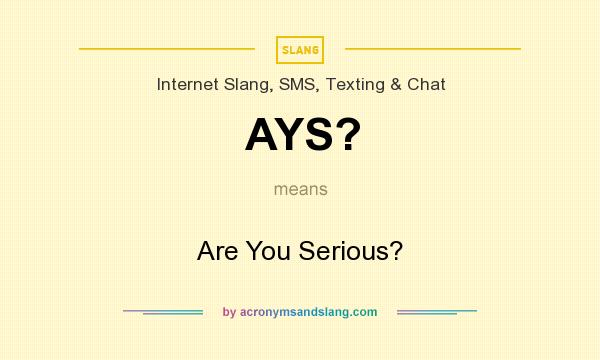 What does AYS? mean? It stands for Are You Serious?