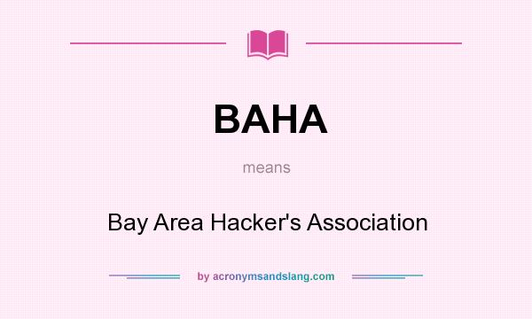 What does BAHA mean? It stands for Bay Area Hacker`s Association