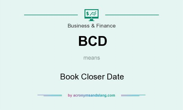 What does BCD mean? It stands for Book Closer Date